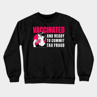 Vaccinated And Ready To Commit Tax Fraud Crewneck Sweatshirt